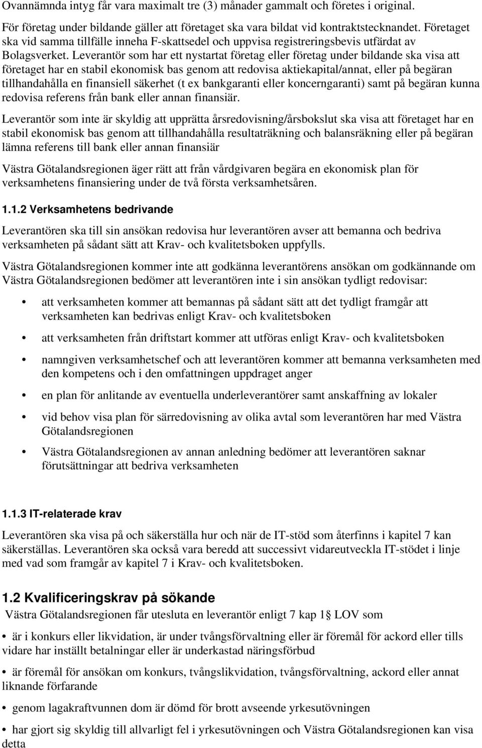 Leverantör som har ett nystartat företag eller företag under bildande ska visa att företaget har en stabil ekonomisk bas genom att redovisa aktiekapital/annat, eller på begäran tillhandahålla en