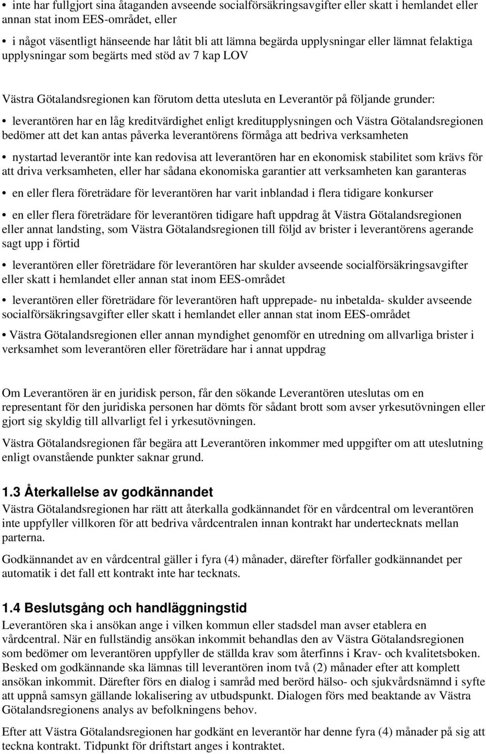 kreditvärdighet enligt kreditupplysningen och Västra Götalandsregionen bedömer att det kan antas påverka leverantörens förmåga att bedriva verksamheten nystartad leverantör inte kan redovisa att