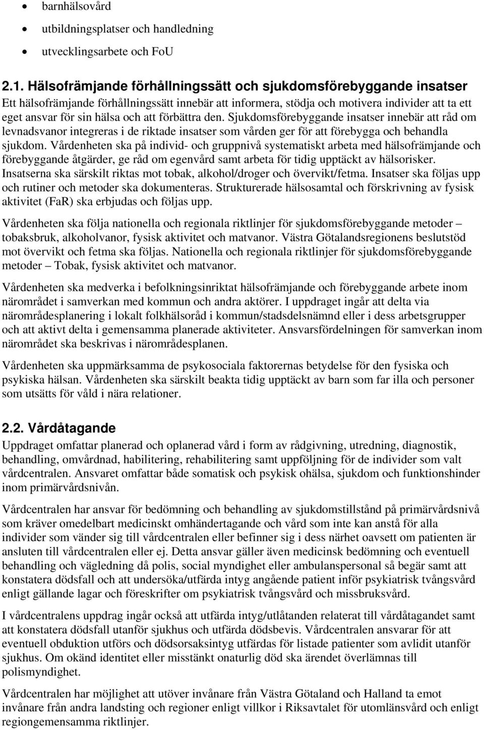 förbättra den. Sjukdomsförebyggande insatser innebär att råd om levnadsvanor integreras i de riktade insatser som vården ger för att förebygga och behandla sjukdom.