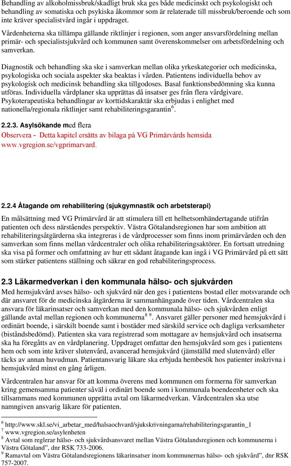 Vårdenheterna ska tillämpa gällande riktlinjer i regionen, som anger ansvarsfördelning mellan primär- och specialistsjukvård och kommunen samt överenskommelser om arbetsfördelning och samverkan.