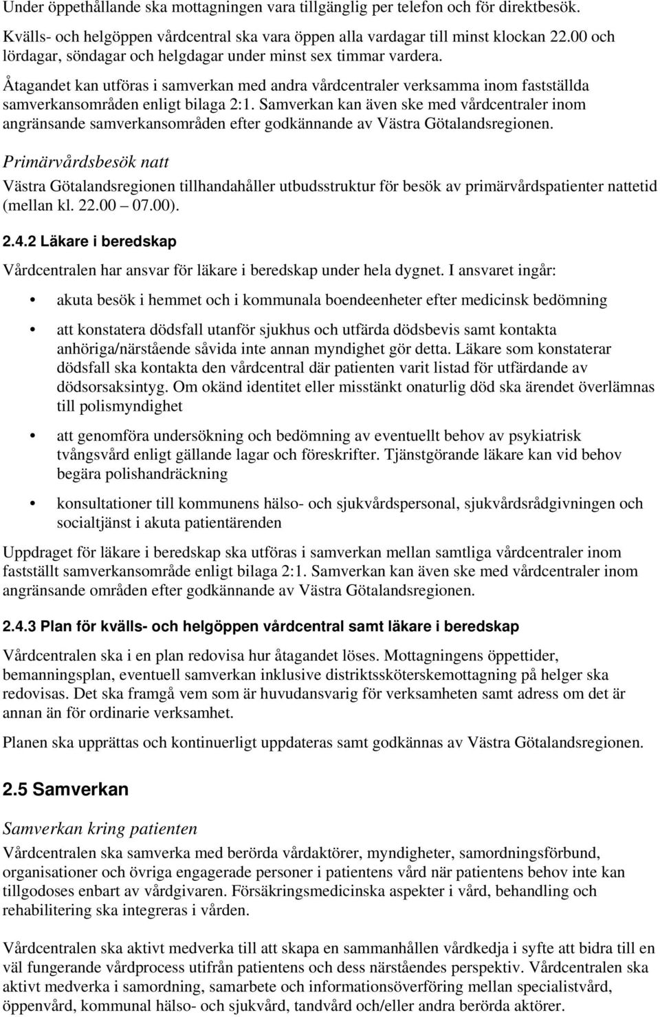 Samverkan kan även ske med vårdcentraler inom angränsande samverkansområden efter godkännande av Västra Götalandsregionen.