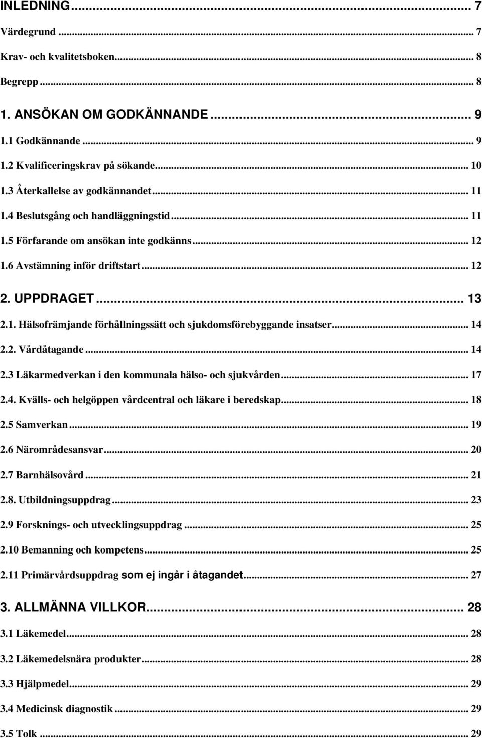 .. 14 2.2. Vårdåtagande... 14 2.3 Läkarmedverkan i den kommunala hälso- och sjukvården... 17 2.4. Kvälls- och helgöppen vårdcentral och läkare i beredskap... 18 2.5 Samverkan... 19 2.