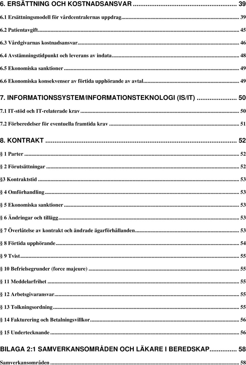 .. 50 7.1 IT-stöd och IT-relaterade krav... 50 7.2 Förberedelser för eventuella framtida krav... 51 8. KONTRAKT... 52 1 Parter... 52 2 Förutsättningar... 52 3 Kontraktstid... 53 4 Omförhandling.