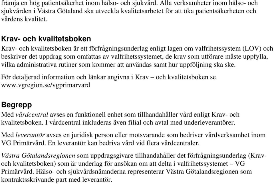 måste uppfylla, vilka administrativa rutiner som kommer att användas samt hur uppföljning ska ske. För detaljerad information och länkar angivna i Krav och kvalitetsboken se www.vgregion.