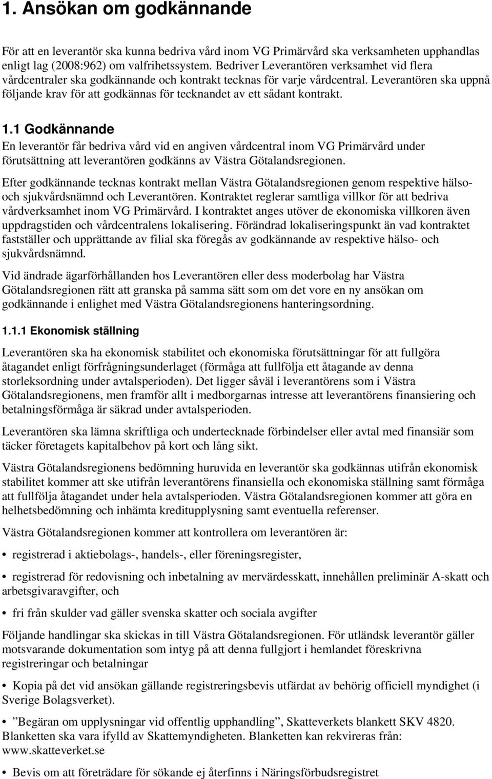 Leverantören ska uppnå följande krav för att godkännas för tecknandet av ett sådant kontrakt. 1.