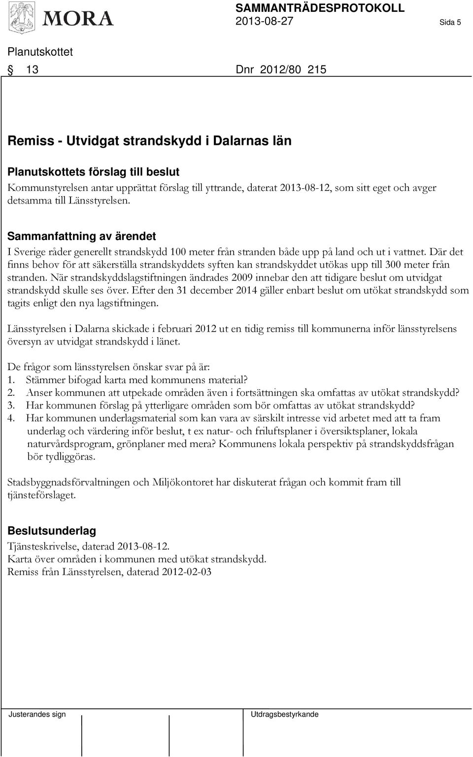 Där det finns behov för att säkerställa strandskyddets syften kan strandskyddet utökas upp till 300 meter från stranden.