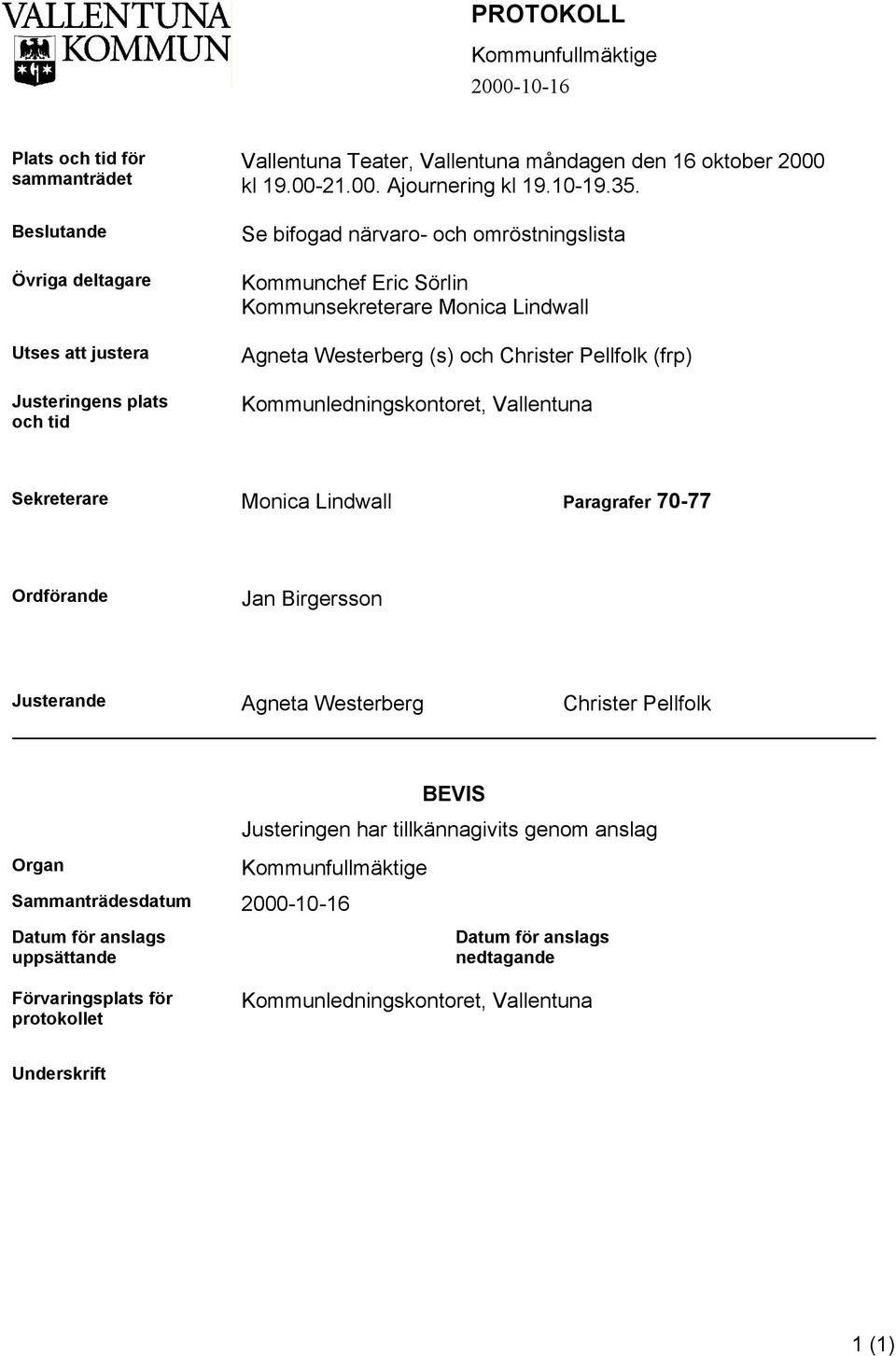 Se bifogad närvaro- och omröstningslista Kommunchef Eric Sörlin Kommunsekreterare Monica Lindwall Agneta Westerberg (s) och Christer Pellfolk (frp) Kommunledningskontoret, Vallentuna Sekreterare