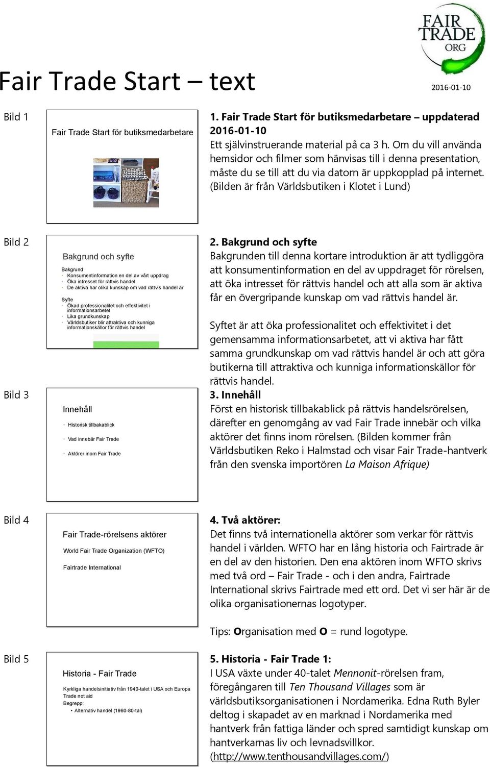 (en är från Världsbutiken i Klotet i Lund) 2 3 Bakgrund och syfte Bakgrund Konsumentinformation en del av vårt uppdrag Öka intresset för rättvis handel De aktiva har olika kunskap om vad rättvis