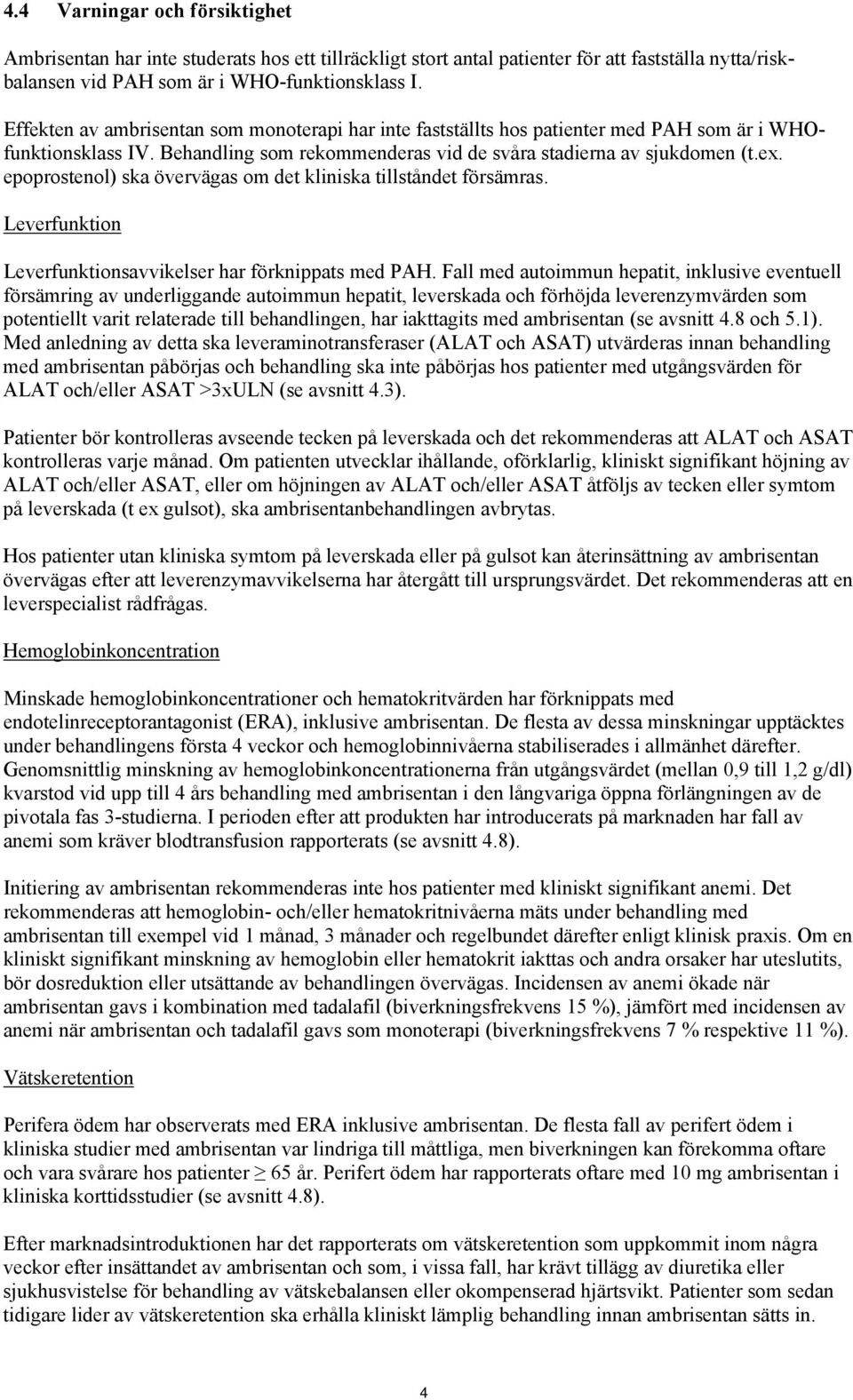 epoprostenol) ska övervägas om det kliniska tillståndet försämras. Leverfunktion Leverfunktionsavvikelser har förknippats med PAH.