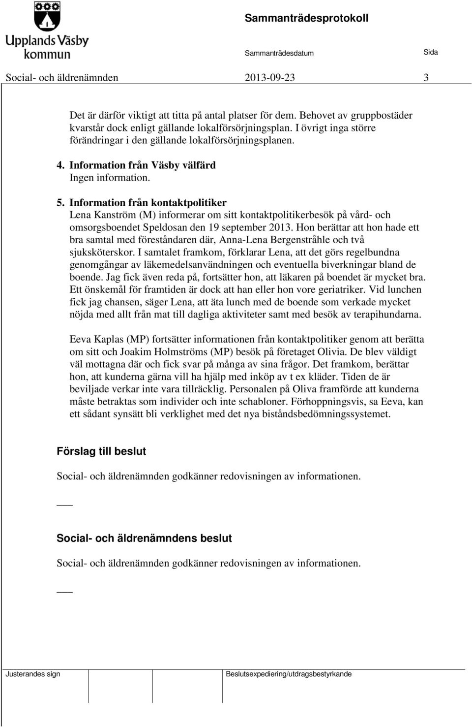 Information från kontaktpolitiker Lena Kanström (M) informerar om sitt kontaktpolitikerbesök på vård- och omsorgsboendet Speldosan den 19 september 2013.
