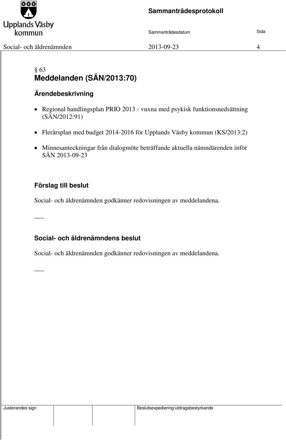 Minnesanteckningar från dialogmöte beträffande aktuella nämndärenden inför SÄN 2013-09-23 Förslag till beslut Social- och