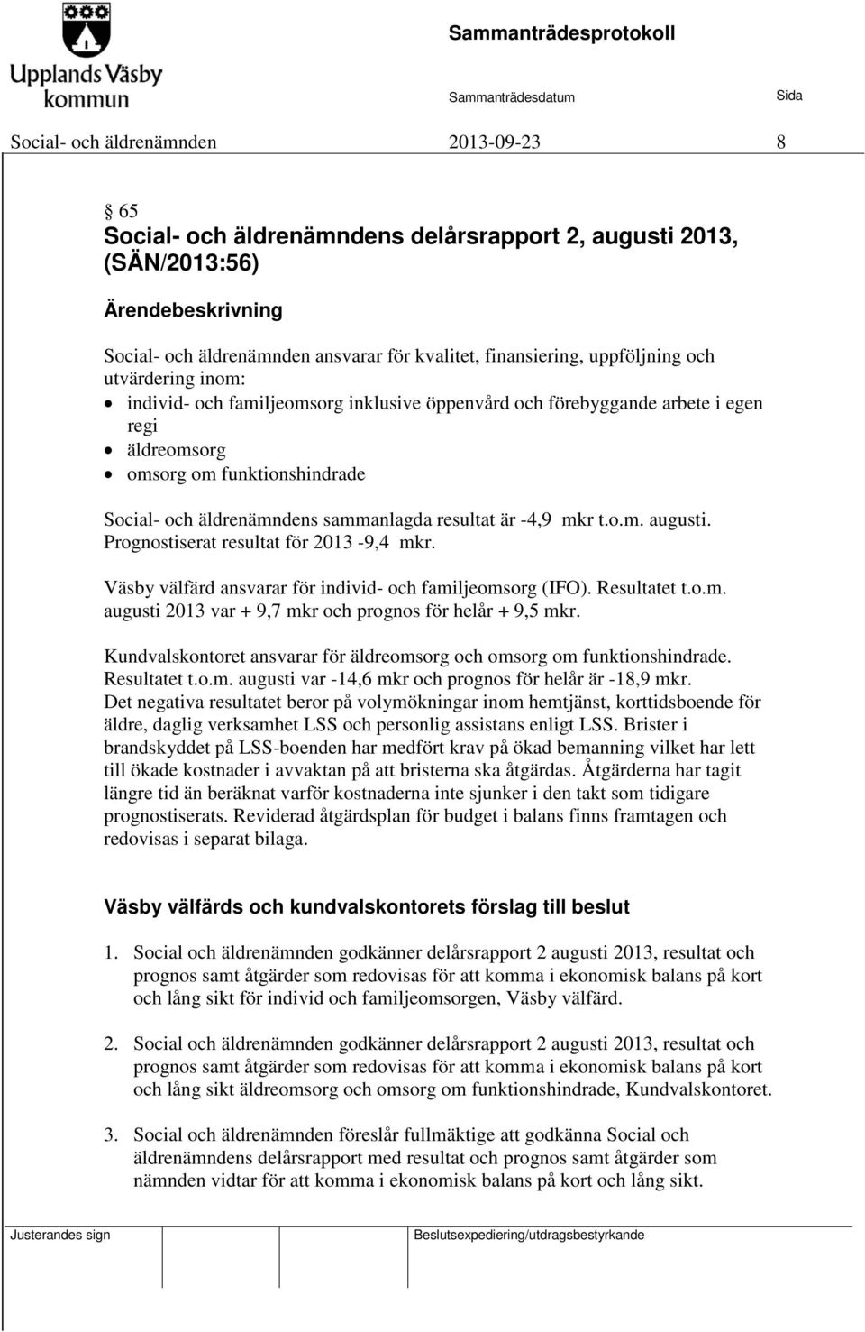 resultat är -4,9 mkr t.o.m. augusti. Prognostiserat resultat för 2013-9,4 mkr. Väsby välfärd ansvarar för individ- och familjeomsorg (IFO). Resultatet t.o.m. augusti 2013 var + 9,7 mkr och prognos för helår + 9,5 mkr.