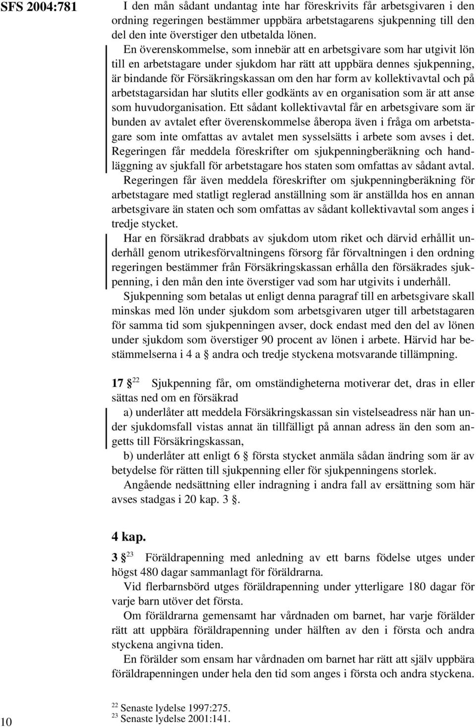 En överenskommelse, som innebär att en arbetsgivare som har utgivit lön till en arbetstagare under sjukdom har rätt att uppbära dennes sjukpenning, är bindande för Försäkringskassan om den har form