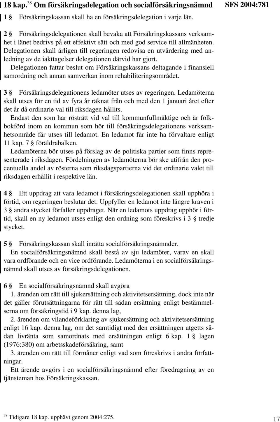 Delegationen skall årligen till regeringen redovisa en utvärdering med anledning av de iakttagelser delegationen därvid har gjort.