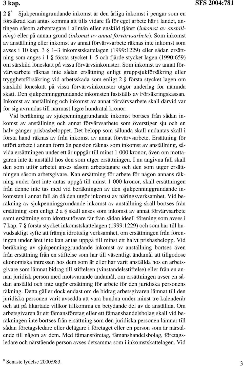 tjänst (inkomst av anställning) eller på annan grund (inkomst av annat förvärvsarbete). Som inkomst av anställning eller inkomst av annat förvärvsarbete räknas inte inkomst som avses i 10 kap.