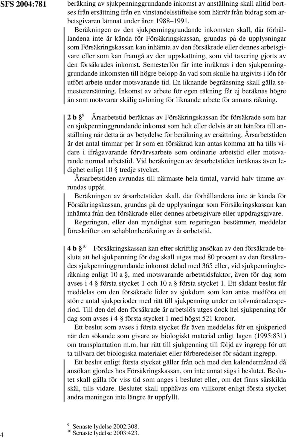 eller dennes arbetsgivare eller som kan framgå av den uppskattning, som vid taxering gjorts av den försäkrades inkomst.