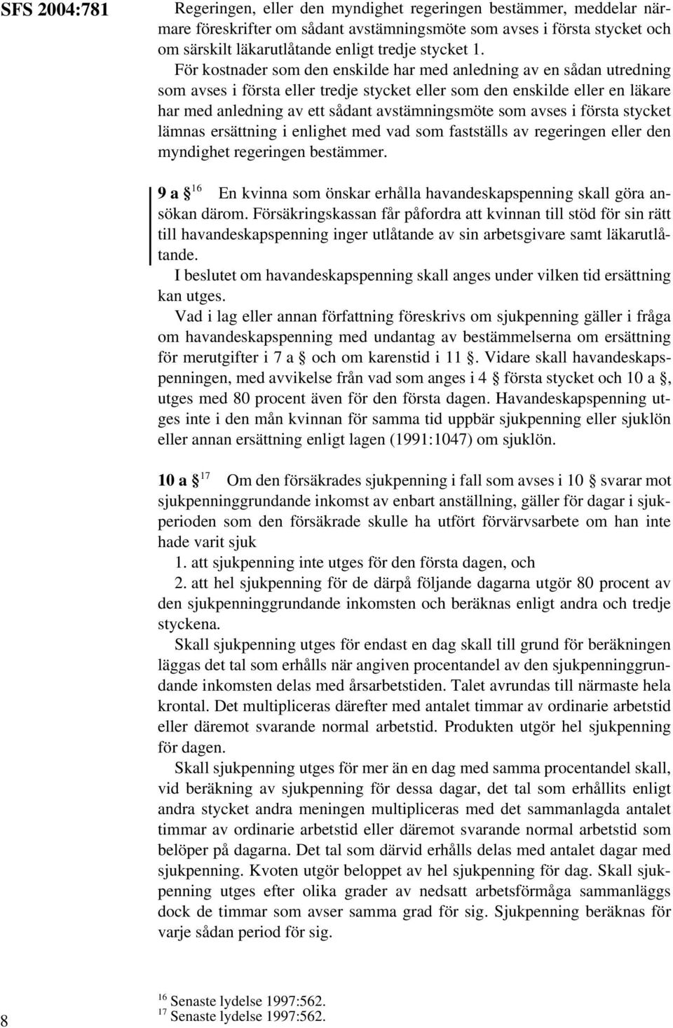 För kostnader som den enskilde har med anledning av en sådan utredning som avses i första eller tredje stycket eller som den enskilde eller en läkare har med anledning av ett sådant avstämningsmöte