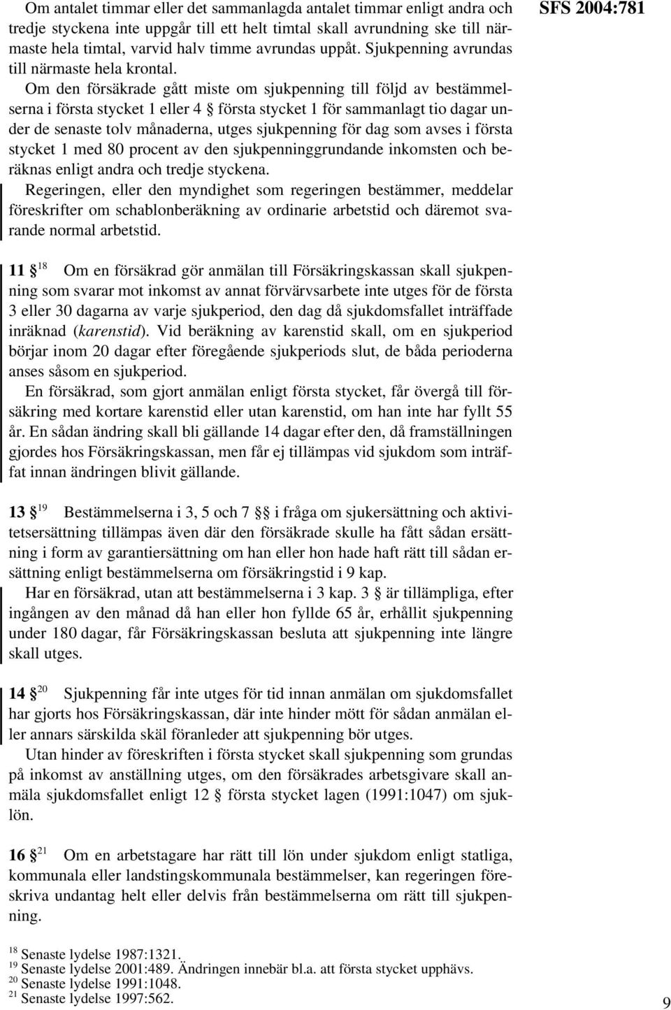 Om den försäkrade gått miste om sjukpenning till följd av bestämmelserna i första stycket 1 eller 4 första stycket 1 för sammanlagt tio dagar under de senaste tolv månaderna, utges sjukpenning för