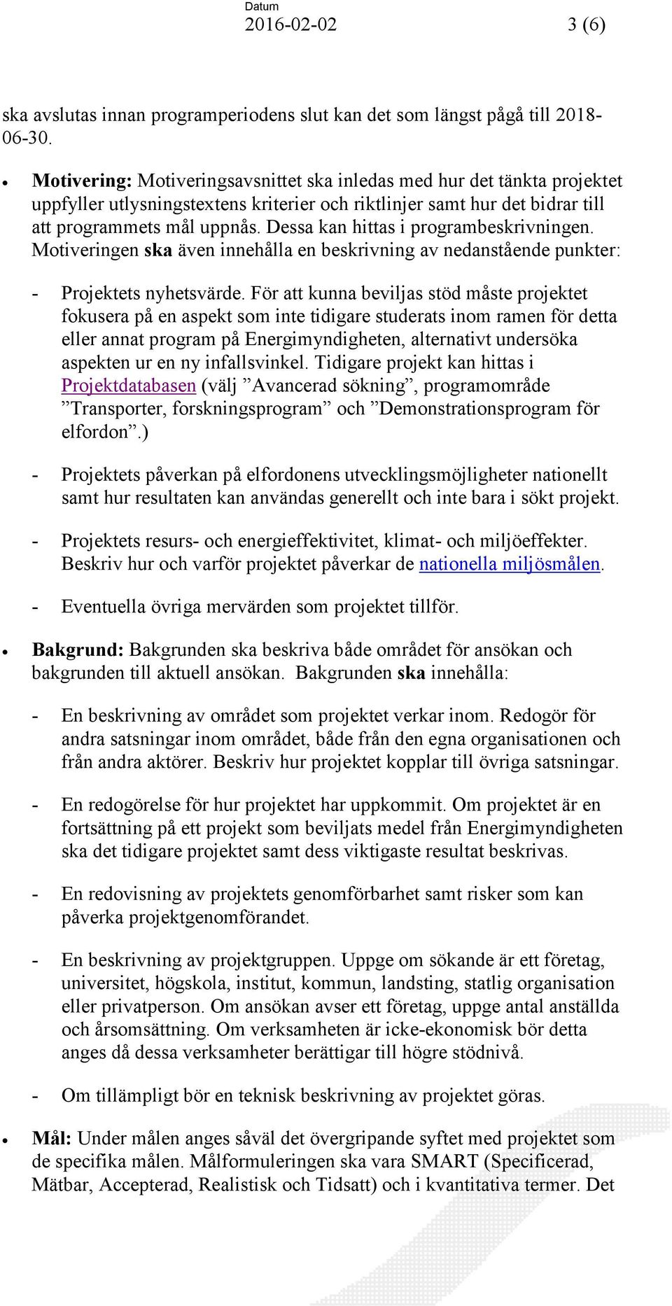 Dessa kan hittas i programbeskrivningen. Motiveringen ska även innehålla en beskrivning av nedanstående punkter: - Projektets nyhetsvärde.