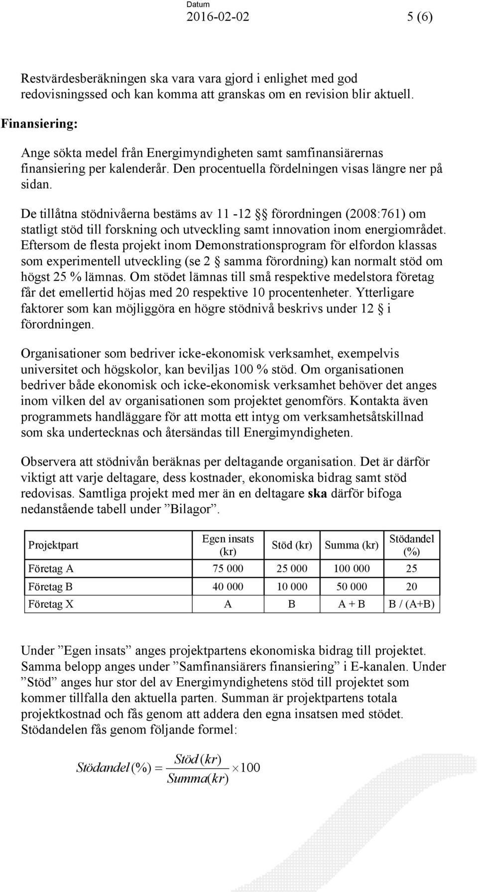 De tillåtna stödnivåerna bestäms av 11-12 förordningen (2008:761) om statligt stöd till forskning och utveckling samt innovation inom energiområdet.