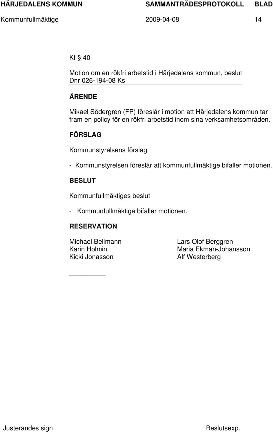 verksamhetsområden. FÖRSLAG Kommunstyrelsens förslag - Kommunstyrelsen föreslår att kommunfullmäktige bifaller motionen.