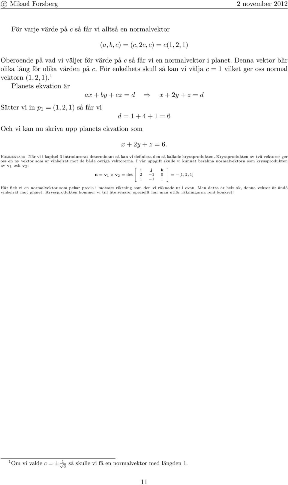 1 Planets ekation är ax + by + cz = d x + 2y + z = d Sätter i in p 1 = (1, 2, 1) så får i Och i kan nu skria upp planets ekation som d = 1 + 4 + 1 = 6 x + 2y + z = 6.