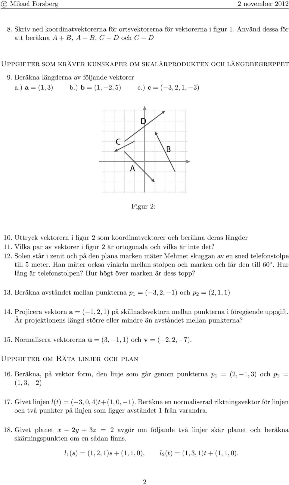 Vilka par a ektorer i figur 2 är ortogonala och ilka är inte det? 12. Solen står i zenit och på den plana marken mäter Mehmet skuggan a en sned telefonstolpe till 5 meter.