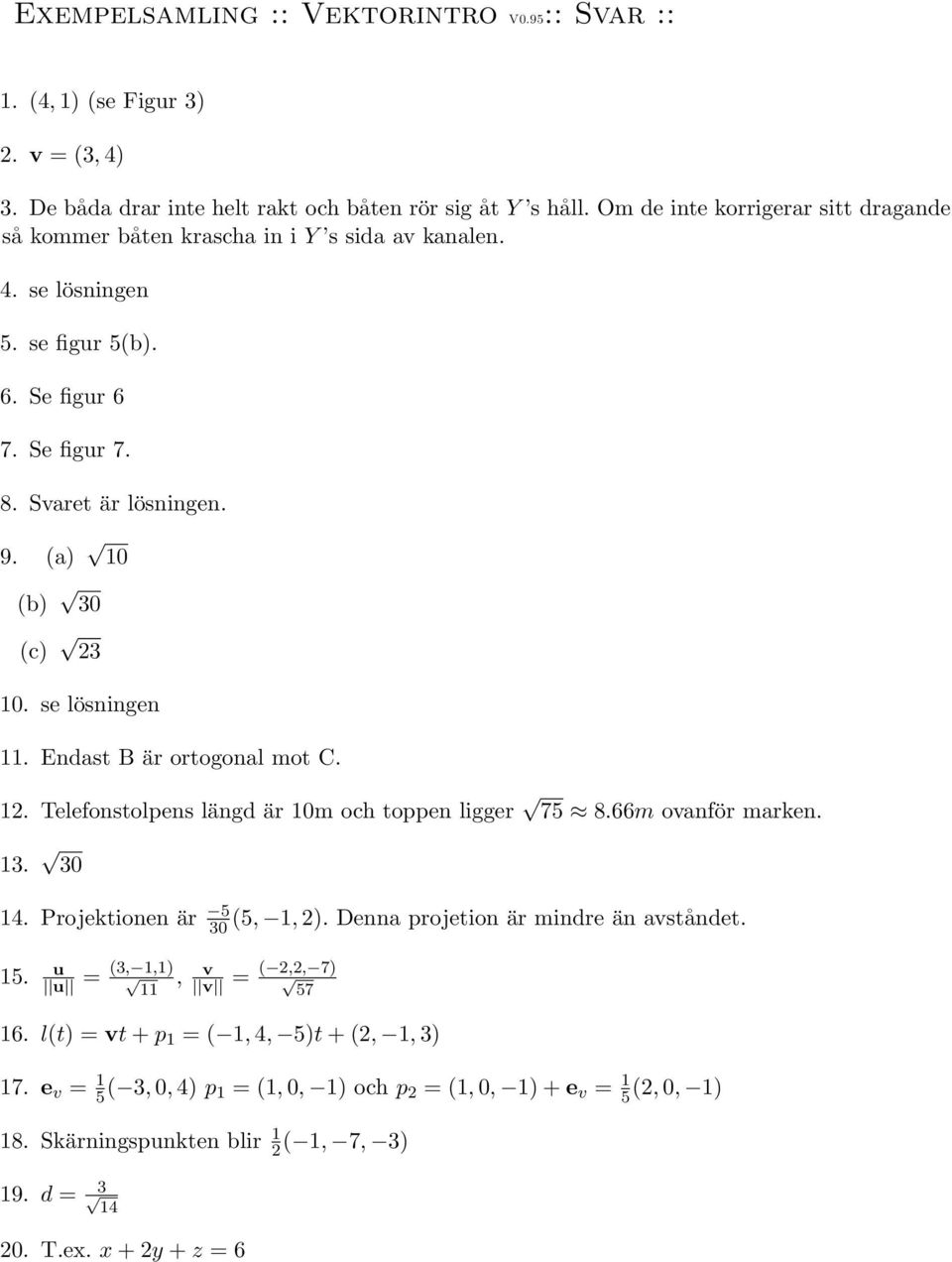 (a) 10 (b) 30 (c) 23 10. se lösningen 11. Endast är ortogonal mot C. 12. Telefonstolpens längd är 10m och toppen ligger 75 8.66m oanför marken. 13. 30 14. Projektionen är 5 30 (5, 1, 2).