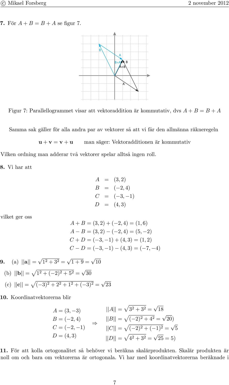 är kommutati Vilken ordning man adderar tå ektorer spelar alltså ingen roll. 8.