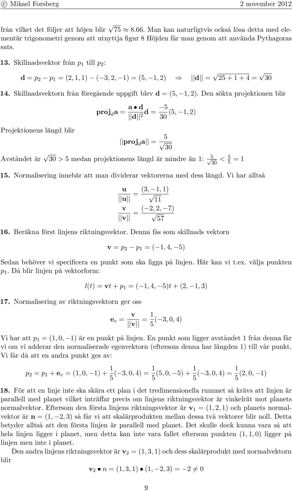 Den sökta projektionen blir proj d a = a d d 2 d = 5 (5, 1, 2) 30 Projektionens längd blir proj d a = 5 30 ståndet är 30 > 5 medan projektionens längd är mindre än 1: 5 30 < 5 5 = 1 15.