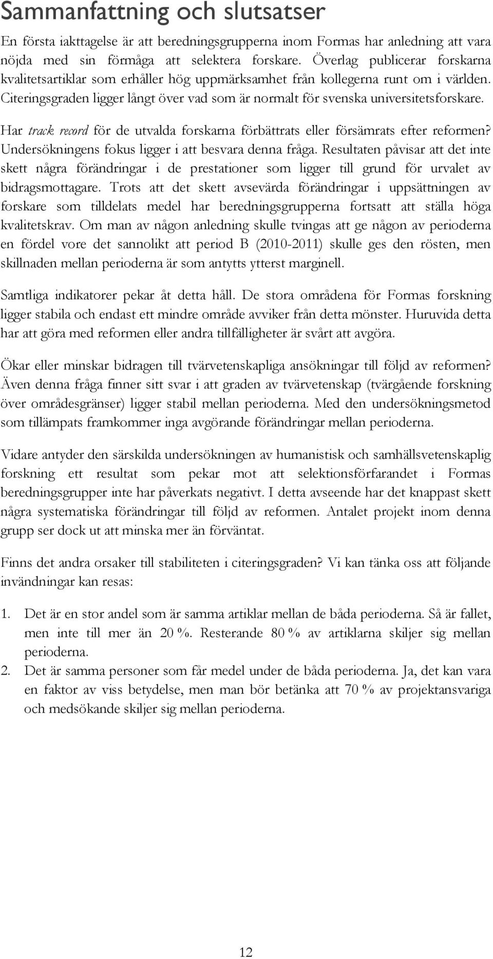 Har track record för de utvalda forskarna förbättrats eller försämrats efter reformen? Undersökningens fokus ligger i att besvara denna fråga.