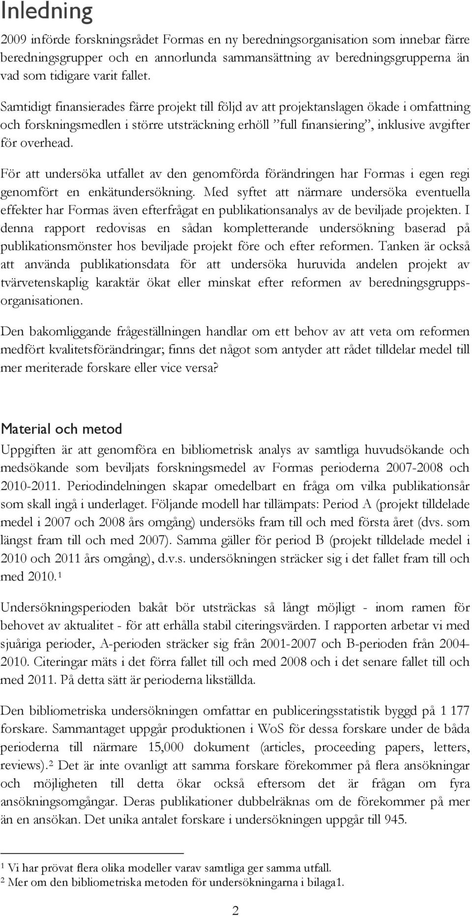 För att undersöka utfallet av den genomförda förändringen har Formas i egen regi genomfört en enkätundersökning.