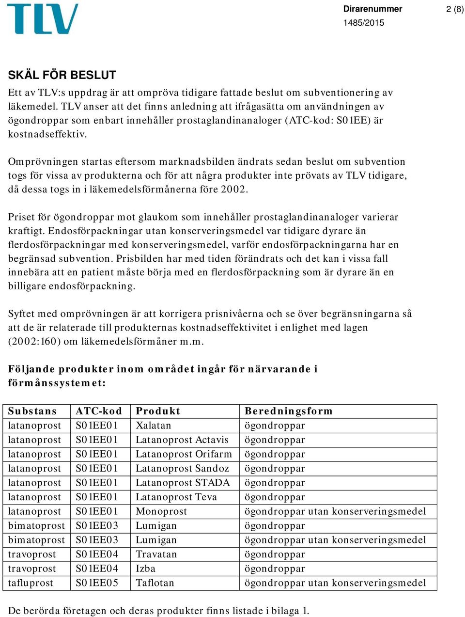 Omprövningen startas eftersom marknadsbilden ändrats sedan beslut om subvention togs för vissa av erna och för att några er inte prövats av TLV tidigare, då dessa togs in i läkemedelsförmånerna före