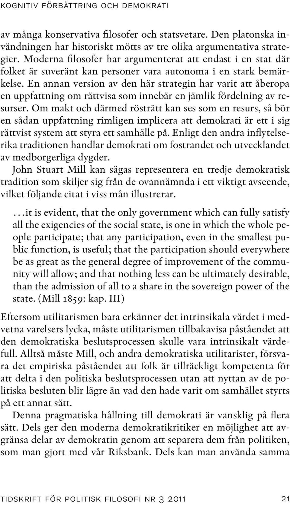 En annan version av den här strategin har varit att åberopa en uppfattning om rättvisa som innebär en jämlik fördelning av resurser.