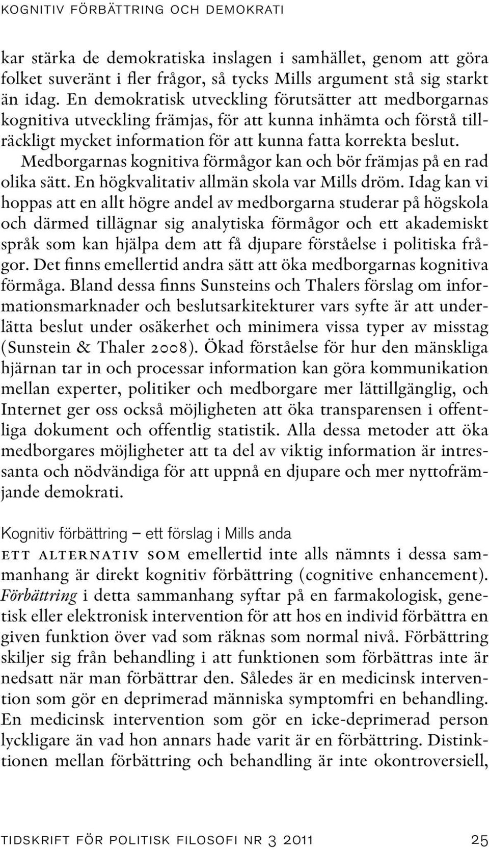 Medborgarnas kognitiva förmågor kan och bör främjas på en rad olika sätt. En högkvalitativ allmän skola var Mills dröm.