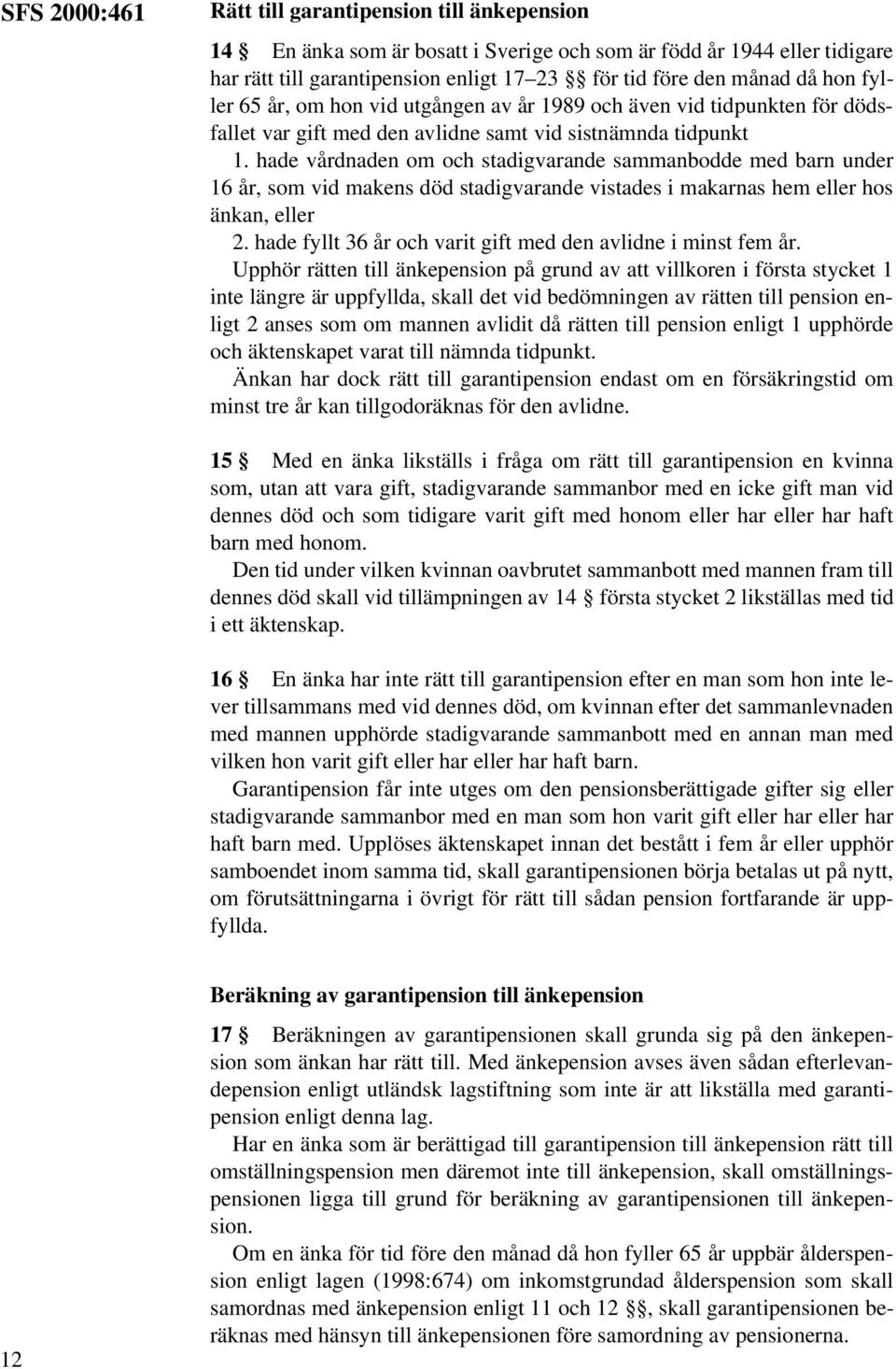 hade vårdnaden om och stadigvarande sammanbodde med barn under 16 år, som vid makens död stadigvarande vistades i makarnas hem eller hos änkan, eller 2.