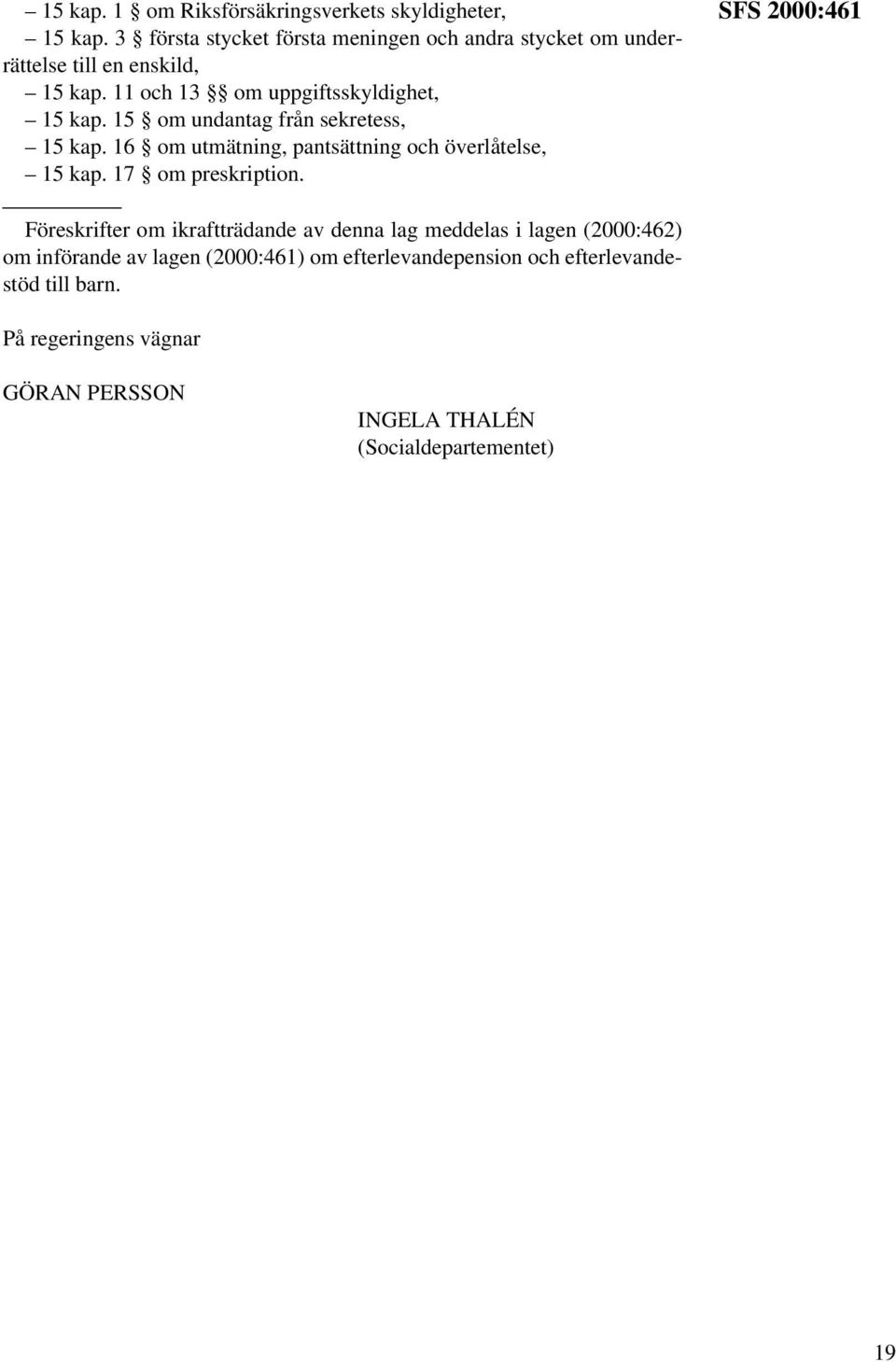 15 om undantag från sekretess, 15 kap. 16 om utmätning, pantsättning och överlåtelse, 15 kap. 17 om preskription.