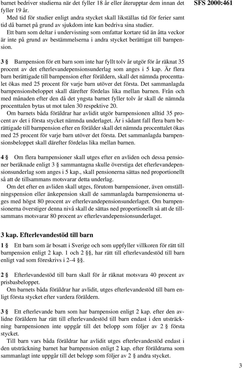 Ett barn som deltar i undervisning som omfattar kortare tid än åtta veckor är inte på grund av bestämmelserna i andra stycket berättigat till barnpension.