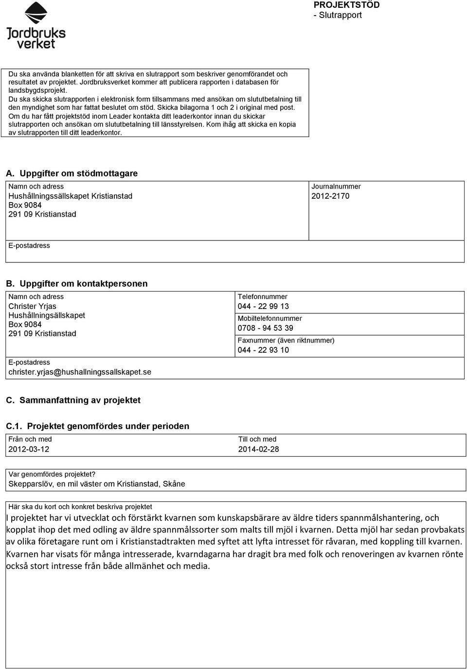 Du ska skicka slutrapporten i elektronisk form tillsammans med ansökan om slututbetalning till den myndighet som har fattat beslutet om stöd. Skicka bilagorna 1 och 2 i original med post.