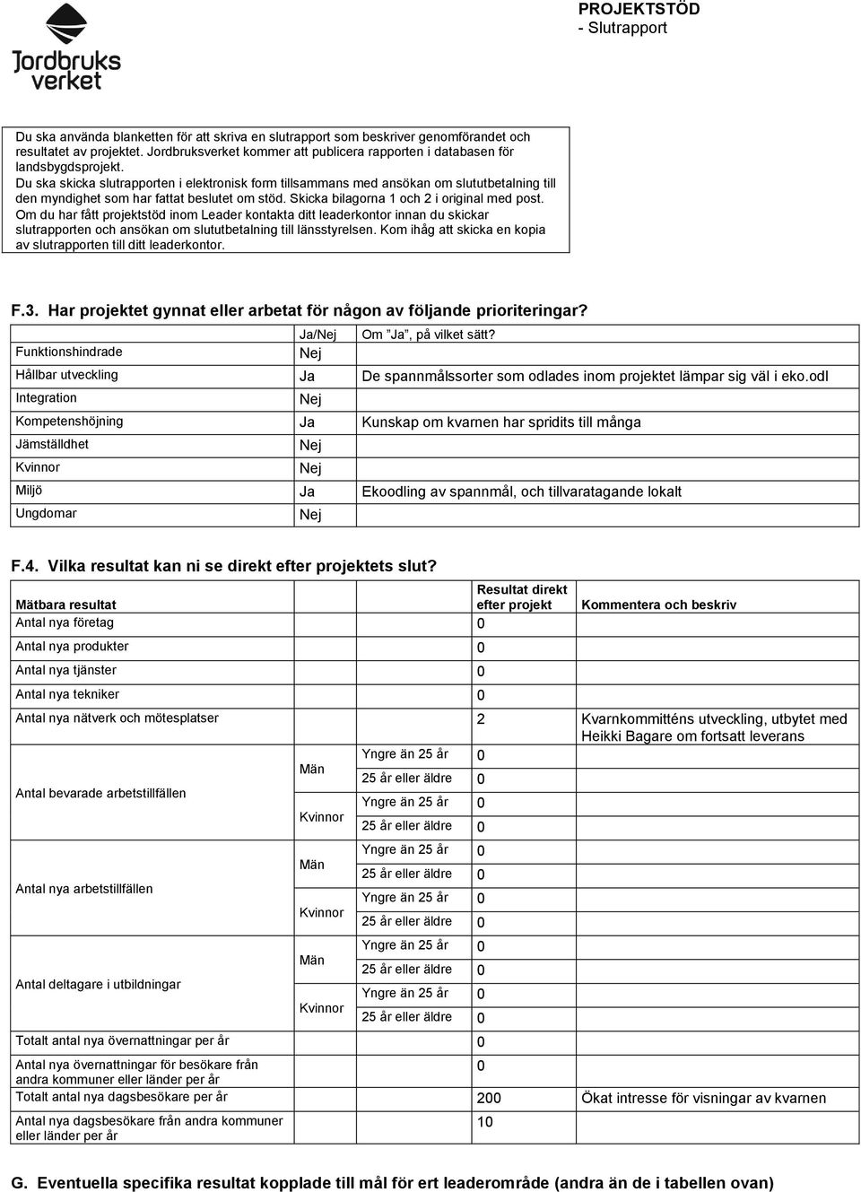 Du ska skicka slutrapporten i elektronisk form tillsammans med ansökan om slututbetalning till den myndighet som har fattat beslutet om stöd. Skicka bilagorna 1 och 2 i original med post.