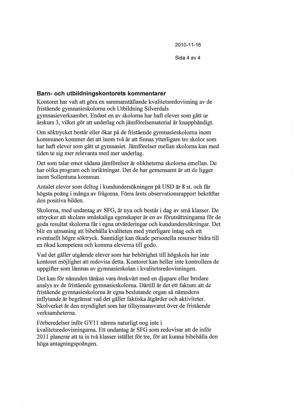 Om söktrycket består eller ökar på de fristående gymnasieskolorna inom kommunen kommer det att inom två år att finnas ytterligare tre skolor som har haft elever som gått ut gymnasiet.