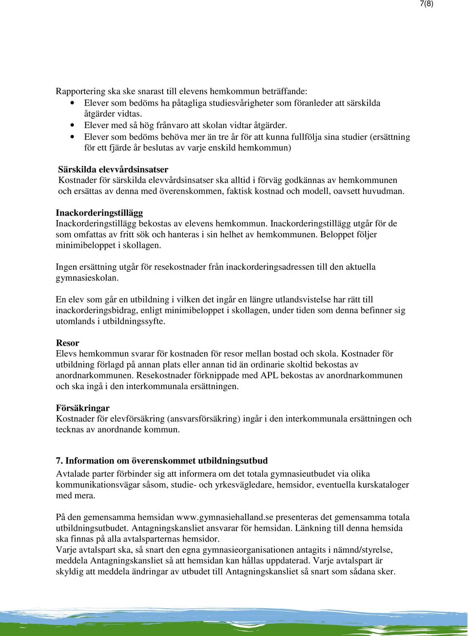 Elever som bedöms behöva mer än tre år för att kunna fullfölja sina studier (ersättning för ett fjärde år beslutas av varje enskild hemkommun) Särskilda elevvårdsinsatser Kostnader för särskilda
