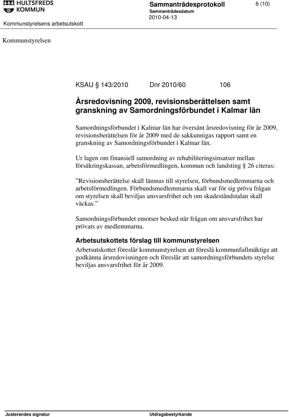 Ur lagen om finansiell samordning av rehabiliteringsinsatser mellan försäkringskassan, arbetsförmedlingen, kommun och landsting 26 citeras: Revisionsberättelse skall lämnas till styrelsen,