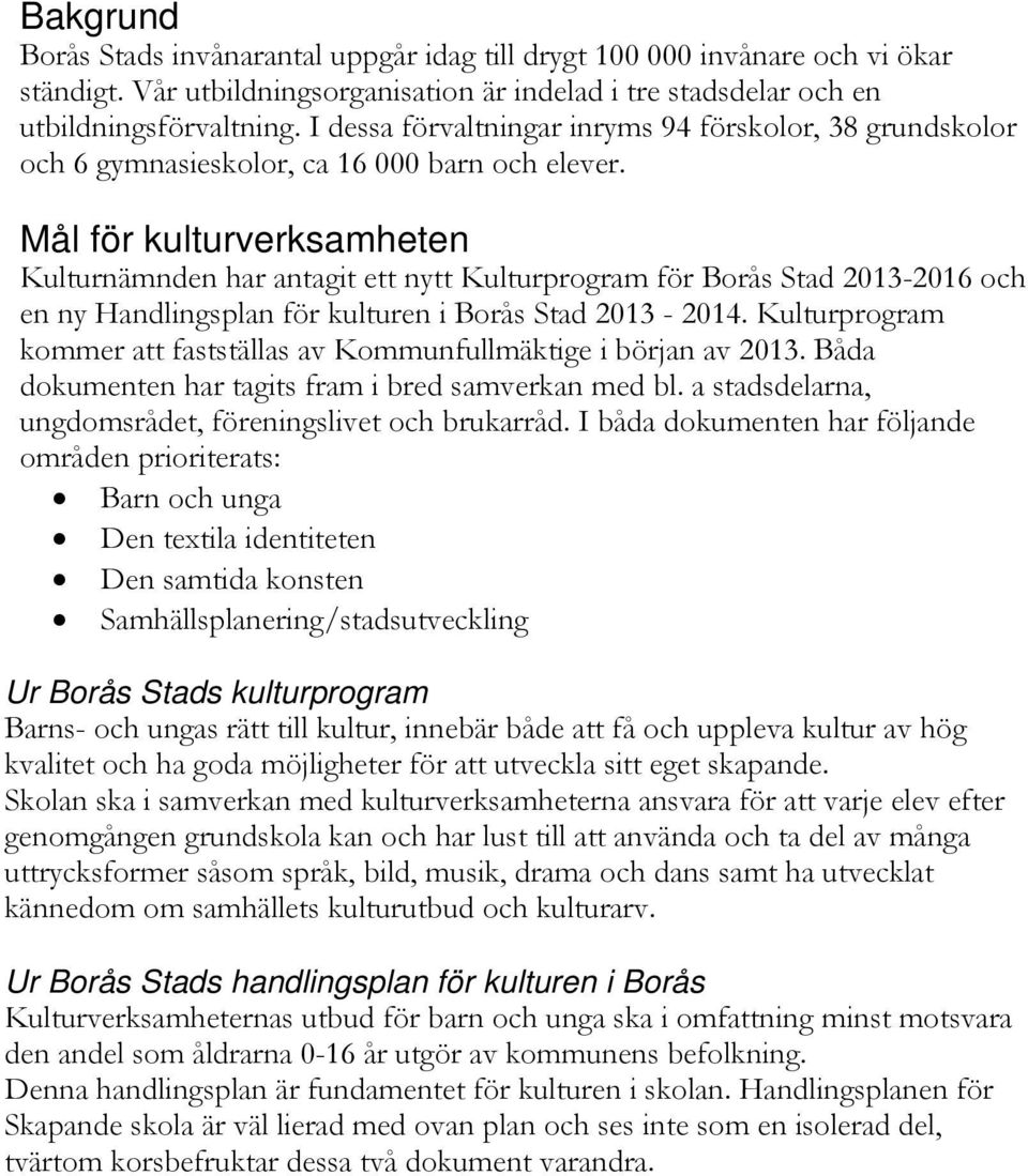 Mål för kulturverksamheten Kulturnämnden har antagit ett nytt Kulturprogram för Borås Stad 2013-2016 och en ny Handlingsplan för kulturen i Borås Stad 2013-2014.