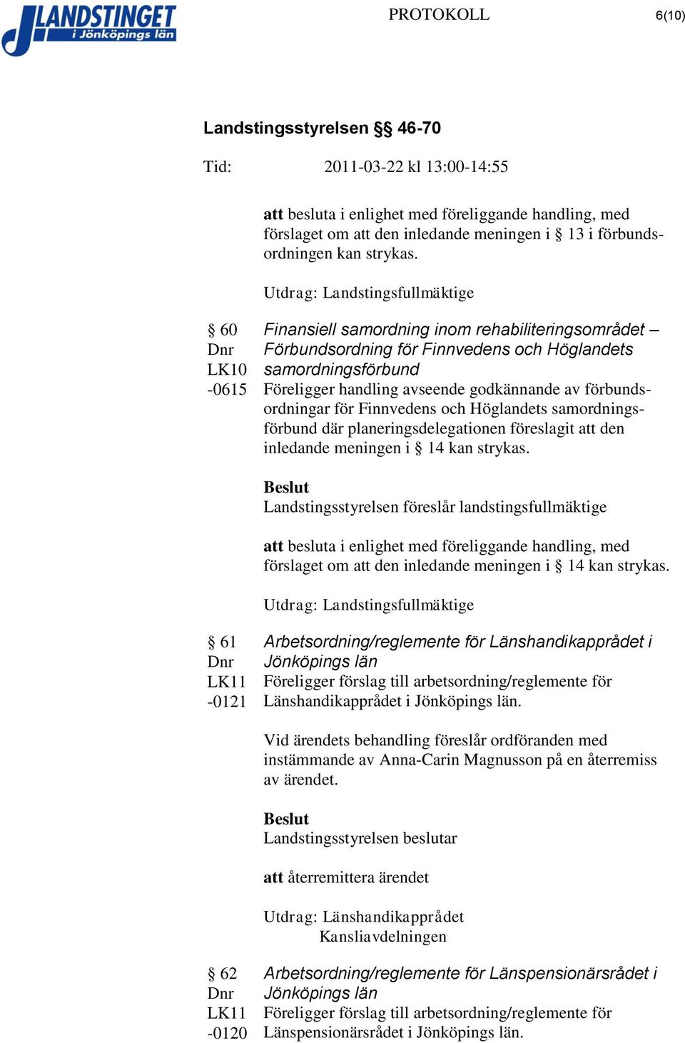 förbundsordningar för Finnvedens och Höglandets samordningsförbund där planeringsdelegationen föreslagit att den inledande meningen i 14 kan strykas.