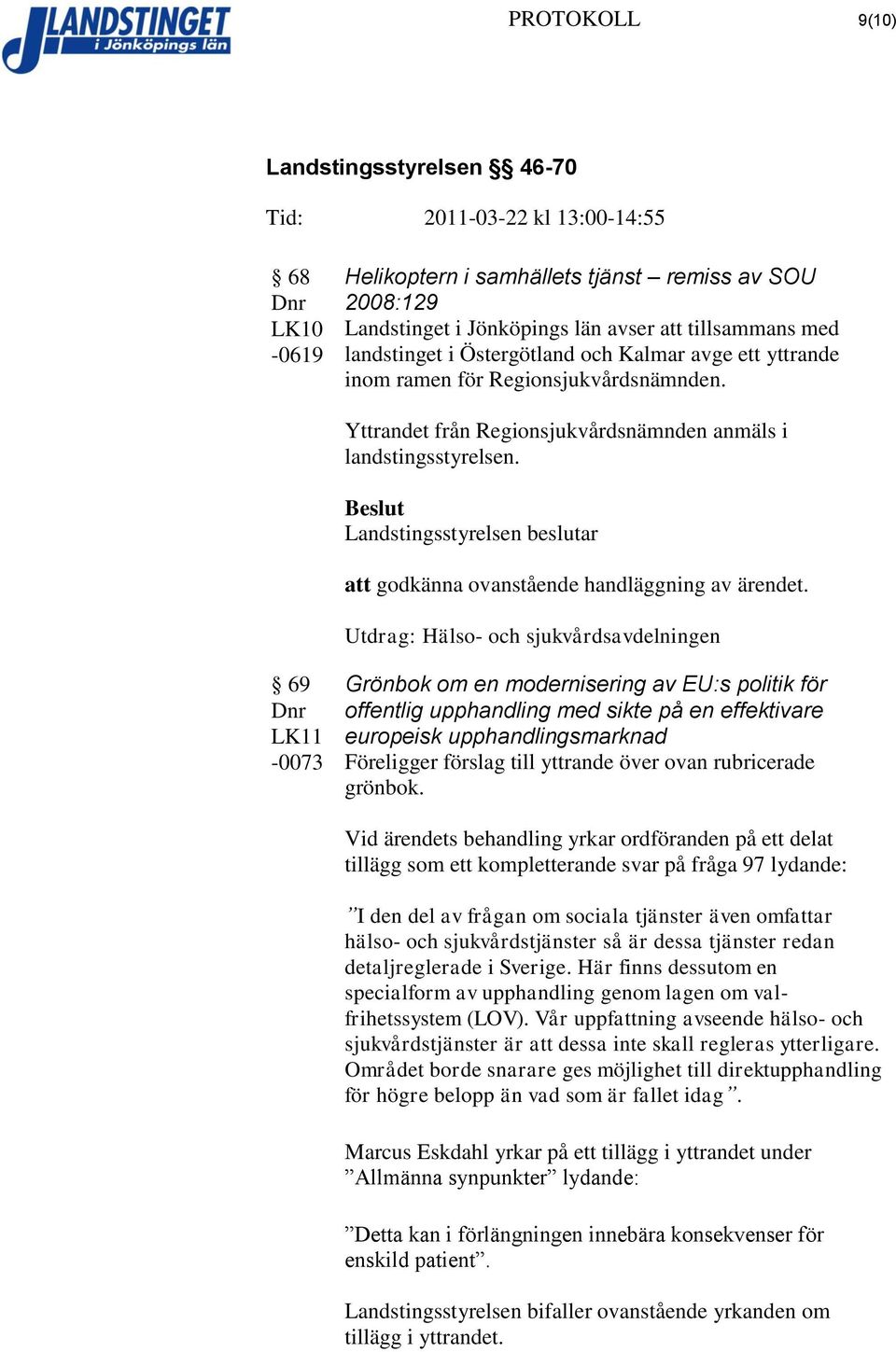 Utdrag: Hälso- och sjukvårdsavdelningen 69-0073 Grönbok om en modernisering av EU:s politik för offentlig upphandling med sikte på en effektivare europeisk upphandlingsmarknad Föreligger förslag till