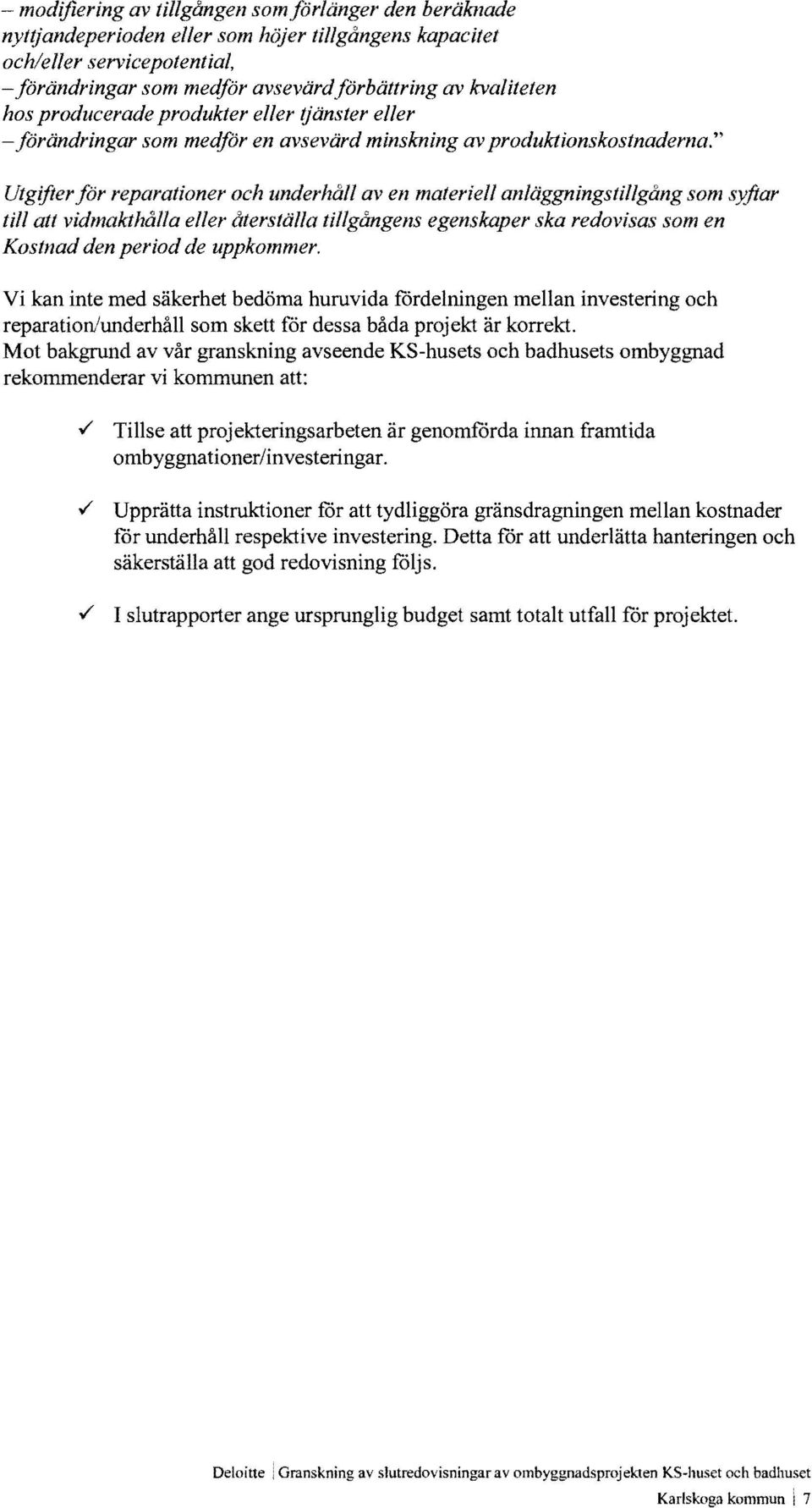 " Utgifterför reparationer och underhåll aven materiell anläggningstillgång som syftar till att vidmakthålla eller återställa tillgångens egenskaper ska redovisas som en Kostnad den period de