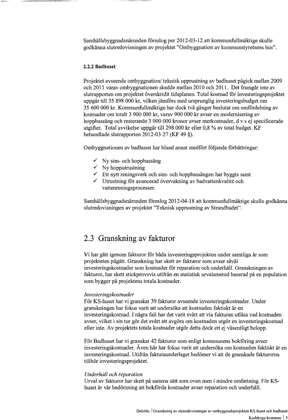 Total kostnad för investeringsprojektet uppgår till 35 898000 kr, vilken jämförs med ursprunglig investeringsbudget om 35600000 kr.