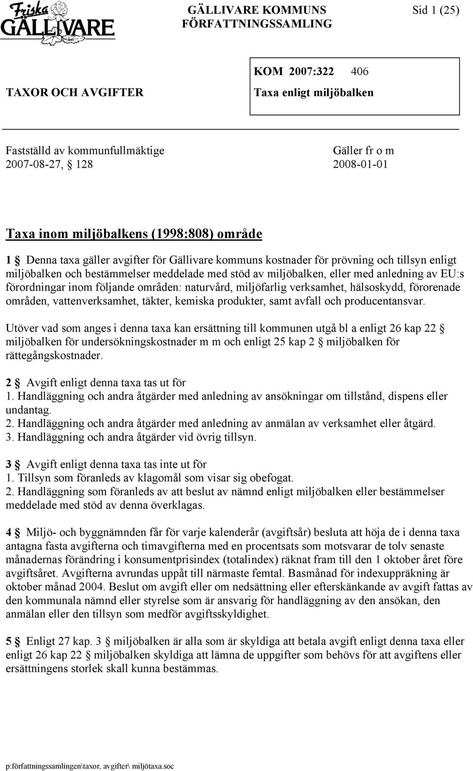 anledning av EU:s förordningar inom följande områden: naturvård, miljöfarlig verksamhet, hälsoskydd, förorenade områden, vattenverksamhet, täkter, kemiska produkter, samt avfall och producentansvar.