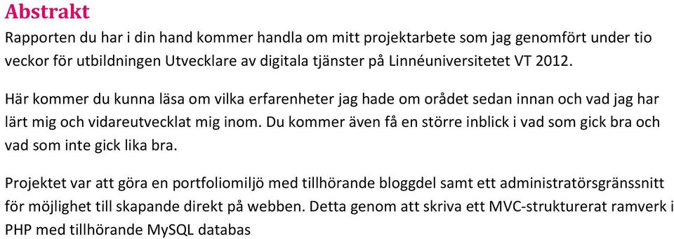 Du kommer även få en större inblick i vad som gick bra och vad som inte gick lika bra.